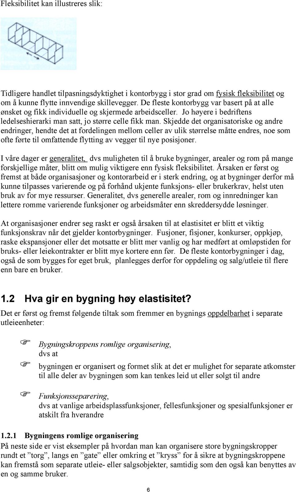 Skjedde det organisatoriske og andre endringer, hendte det at fordelingen mellom celler av ulik størrelse måtte endres, noe som ofte førte til omfattende flytting av vegger til nye posisjoner.