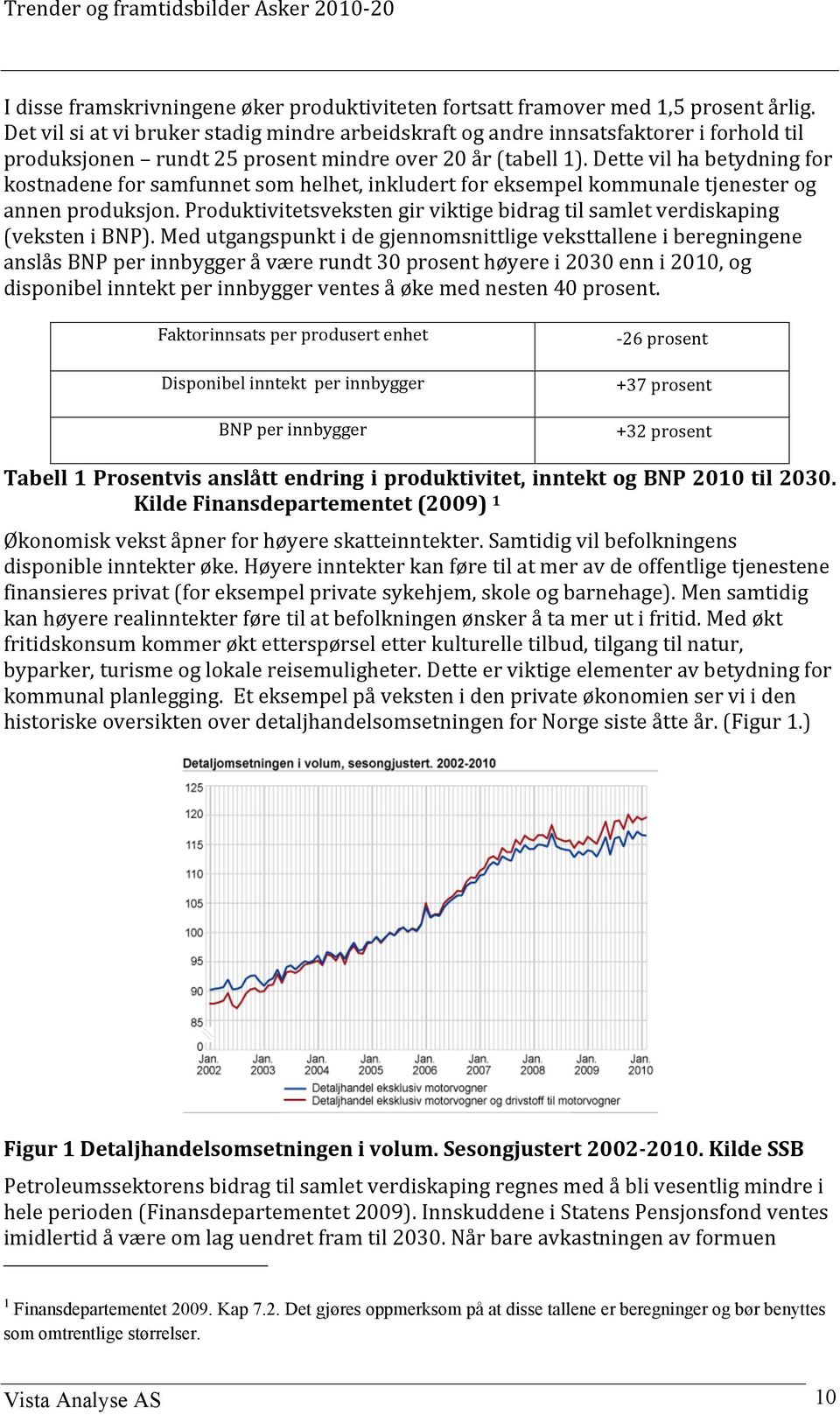 Dette vil ha betydning for kostnadene for samfunnet som helhet, inkludert for eksempel kommunale tjenester og annen produksjon.