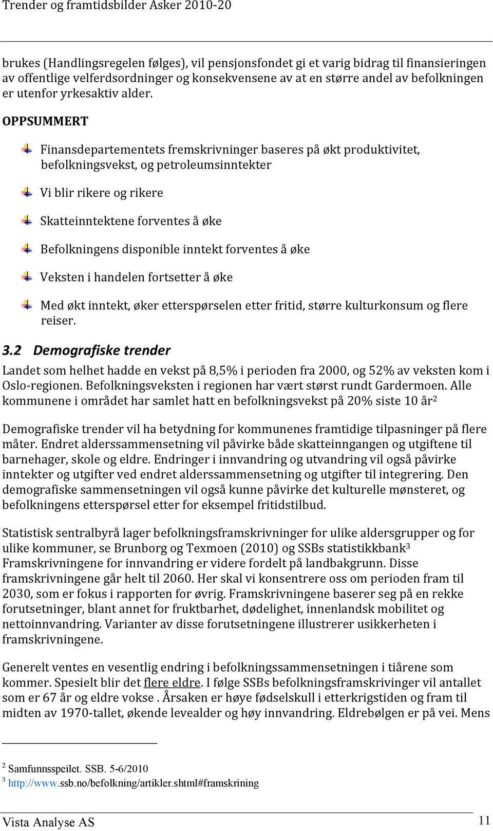 OPPSUMMERT Finansdepartementets fremskrivninger baseres på økt produktivitet, befolkningsvekst, og petroleumsinntekter Vi blir rikere og rikere Skatteinntektene forventes å øke Befolkningens