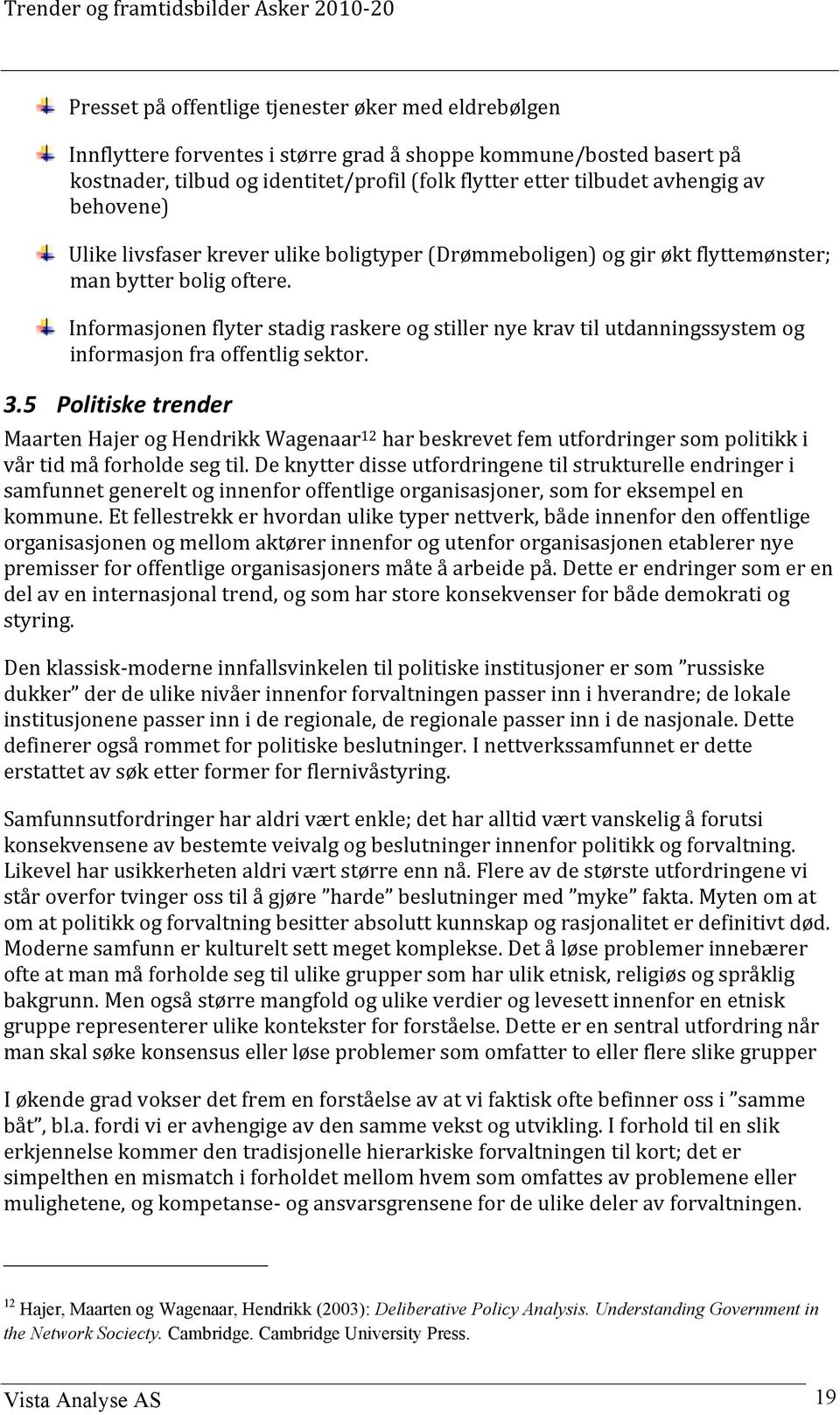 Informasjonen flyter stadig raskere og stiller nye krav til utdanningssystem og informasjon fra offentlig sektor. 3.