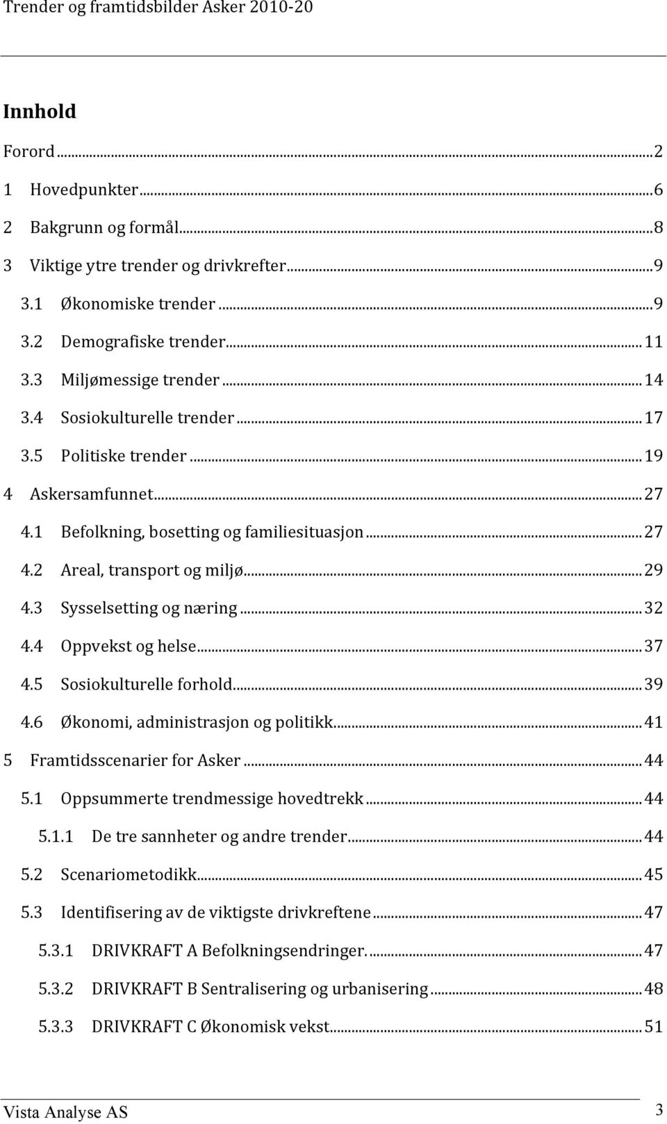 4 Oppvekst og helse...37 4.5 Sosiokulturelle forhold...39 4.6 Økonomi, administrasjon og politikk...41 5 Framtidsscenarier for Asker...44 5.1 Oppsummerte trendmessige hovedtrekk...44 5.1.1 De tre sannheter og andre trender.