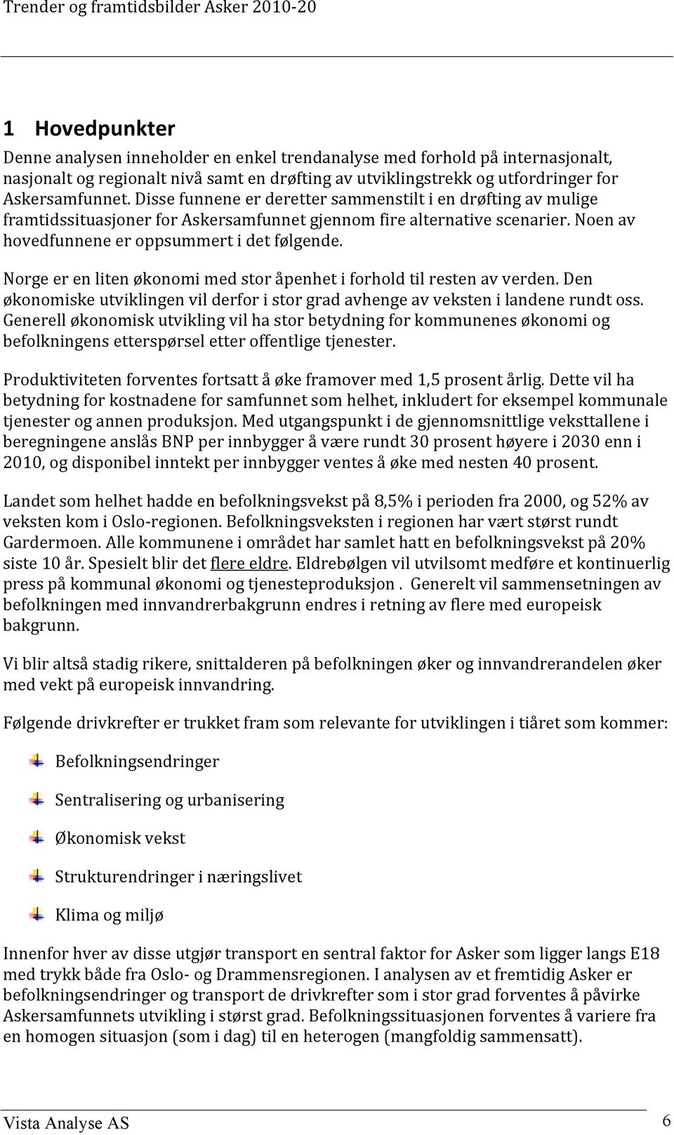 Norge er en liten økonomi med stor åpenhet i forhold til resten av verden. Den økonomiske utviklingen vil derfor i stor grad avhenge av veksten i landene rundt oss.