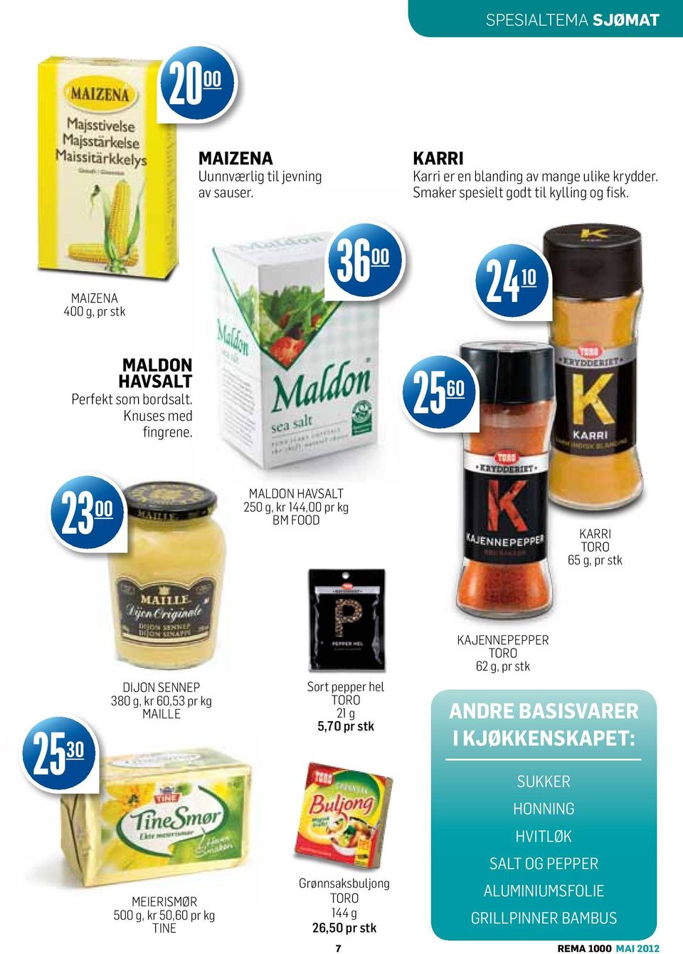 25 60 23 00 MALDON HAVSALT 250 g, kr 144,00 pr kg BM FOOD KARRI TORO 65 g, pr stk KAJENNEPEPPER TORO 62 g, pr stk 25 30 DIJON SENNEP 380 g, kr 60,53 pr kg MAILLE