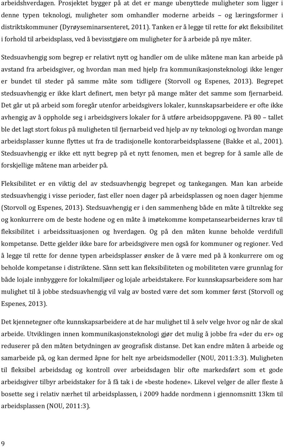 2011). Tanken er å legge til rette for økt fleksibilitet i forhold til arbeidsplass, ved å bevisstgjøre om muligheter for å arbeide på nye måter.