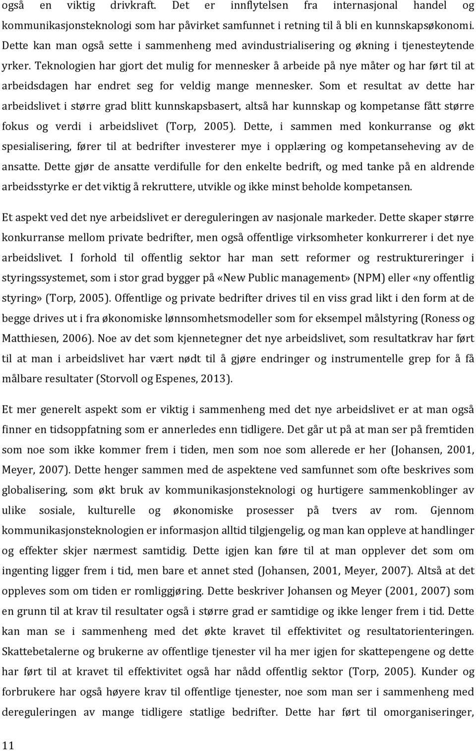 Teknologien har gjort det mulig for mennesker å arbeide på nye måter og har ført til at arbeidsdagen har endret seg for veldig mange mennesker.