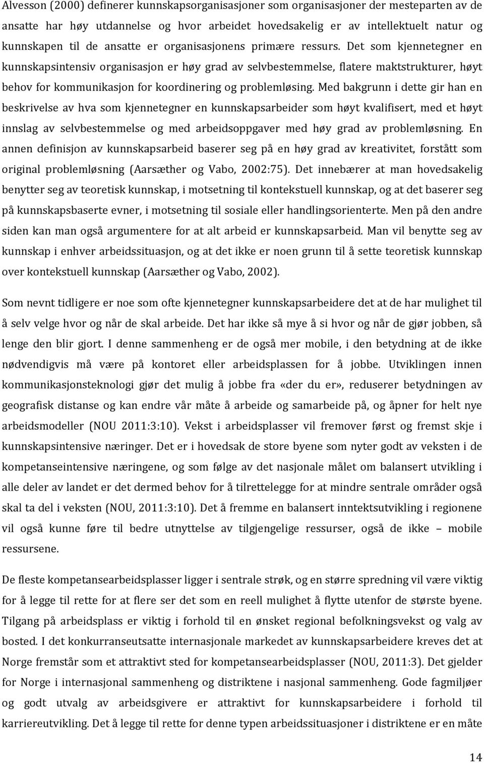 Det som kjennetegner en kunnskapsintensiv organisasjon er høy grad av selvbestemmelse, flatere maktstrukturer, høyt behov for kommunikasjon for koordinering og problemløsing.