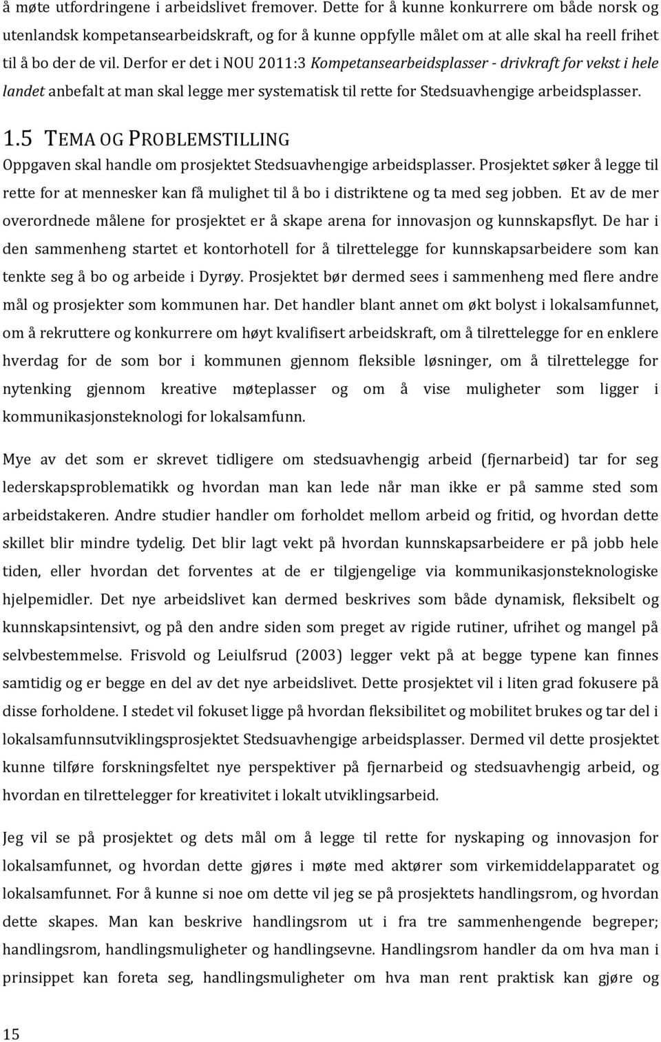 Derfor er det i NOU 2011:3 Kompetansearbeidsplasser - drivkraft for vekst i hele landet anbefalt at man skal legge mer systematisk til rette for Stedsuavhengige arbeidsplasser. 1.