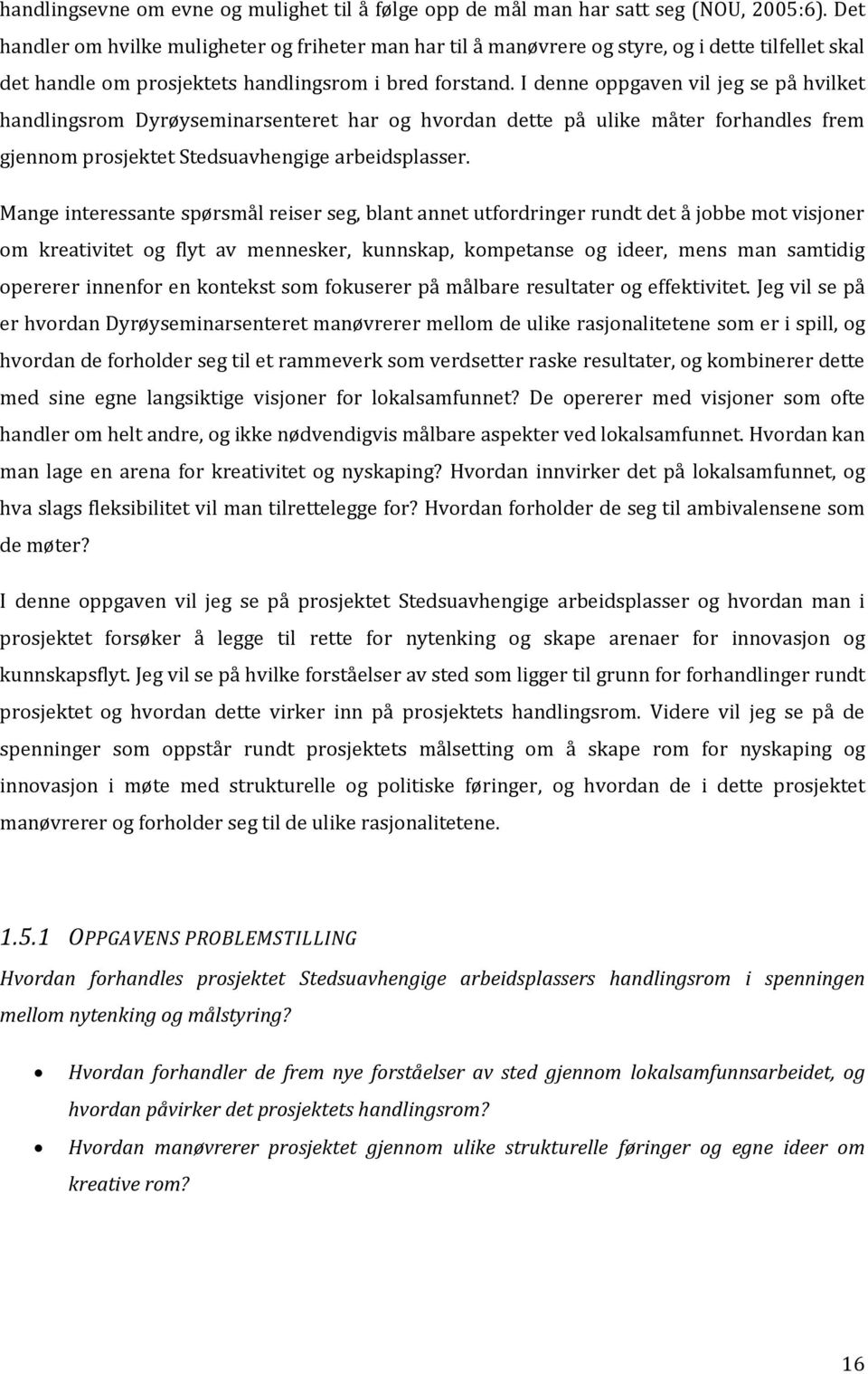 I denne oppgaven vil jeg se på hvilket handlingsrom Dyrøyseminarsenteret har og hvordan dette på ulike måter forhandles frem gjennom prosjektet Stedsuavhengige arbeidsplasser.