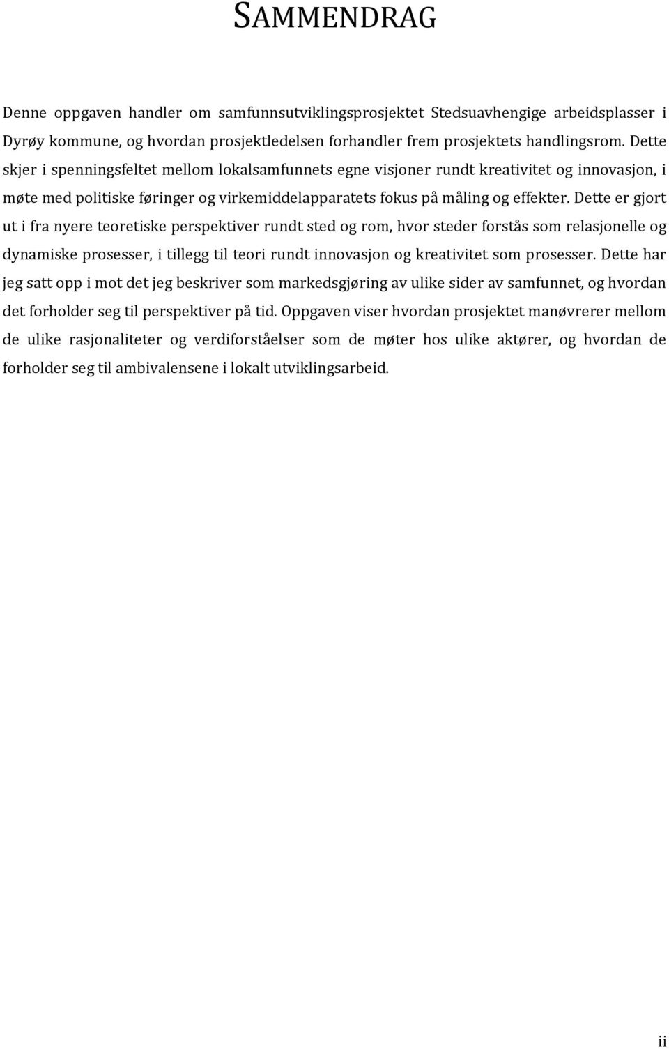 Dette er gjort ut i fra nyere teoretiske perspektiver rundt sted og rom, hvor steder forstås som relasjonelle og dynamiske prosesser, i tillegg til teori rundt innovasjon og kreativitet som prosesser.