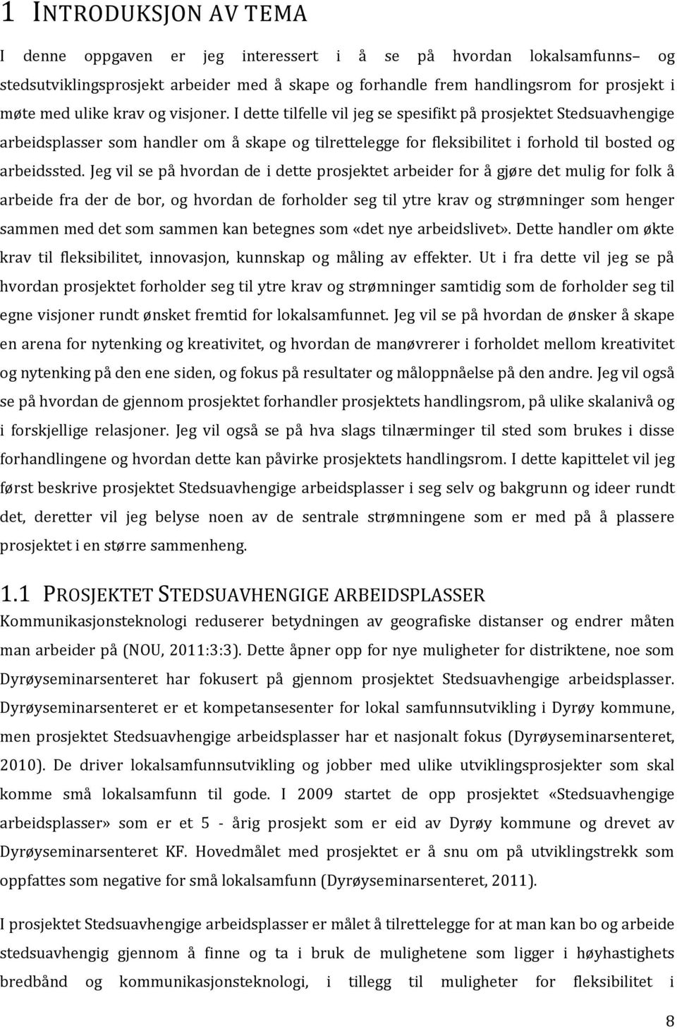 Jeg vil se på hvordan de i dette prosjektet arbeider for å gjøre det mulig for folk å arbeide fra der de bor, og hvordan de forholder seg til ytre krav og strømninger som henger sammen med det som