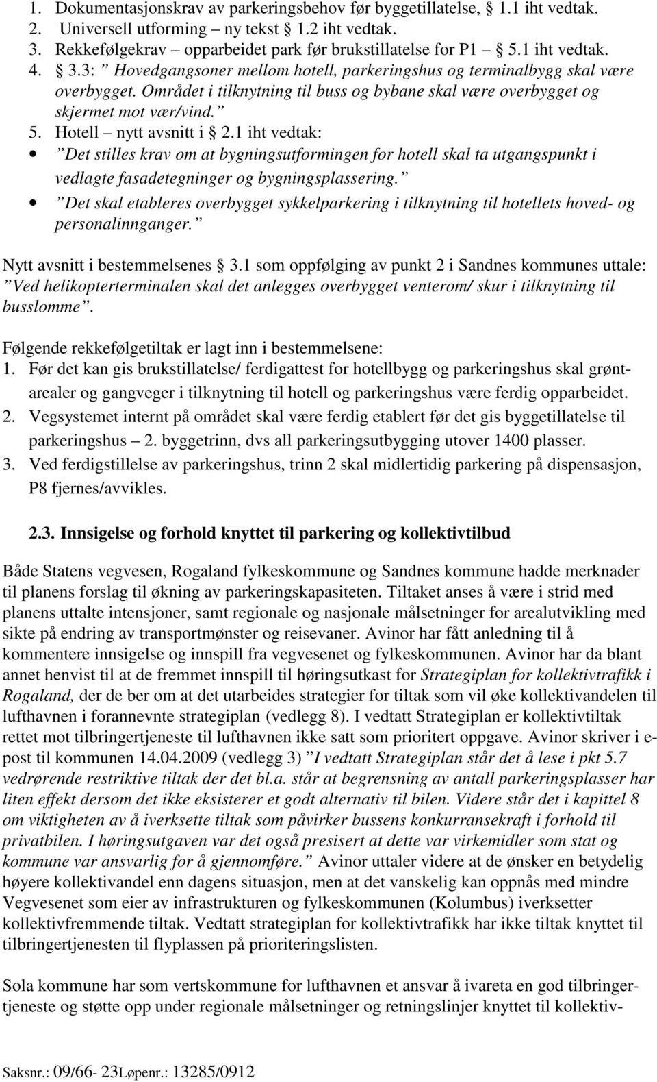 Hotell nytt avsnitt i 2.1 iht vedtak: Det stilles krav om at bygningsutformingen for hotell skal ta utgangspunkt i vedlagte fasadetegninger og bygningsplassering.