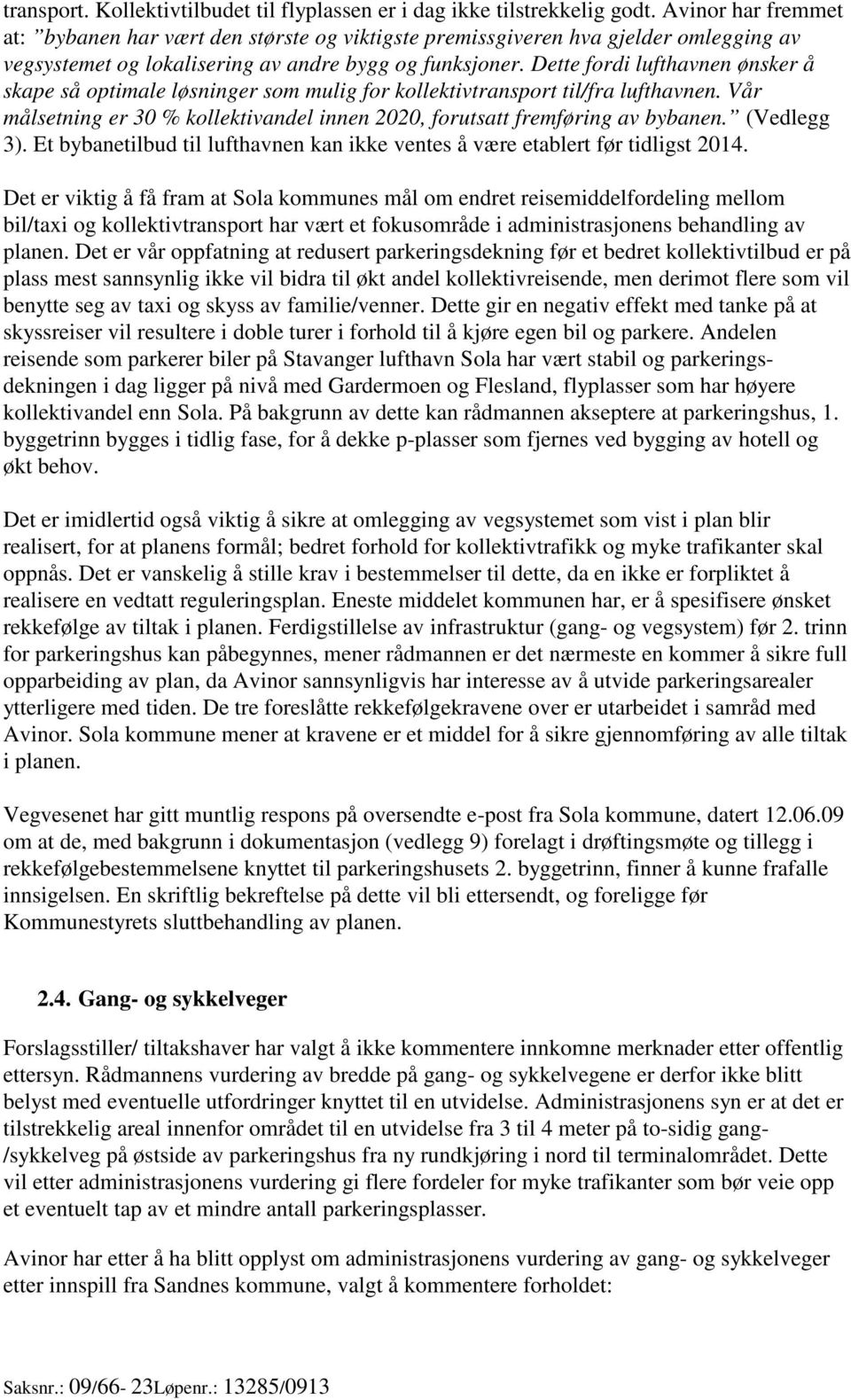 Dette fordi lufthavnen ønsker å skape så optimale løsninger som mulig for kollektivtransport til/fra lufthavnen. Vår målsetning er 30 % kollektivandel innen 2020, forutsatt fremføring av bybanen.