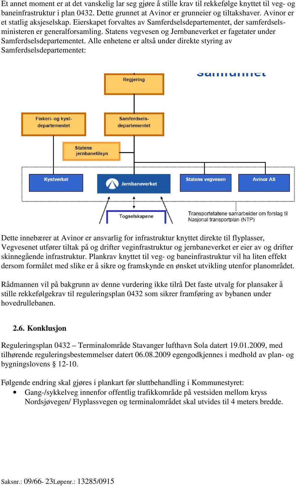 Statens vegvesen og Jernbaneverket er fagetater under Samferdselsdepartementet.