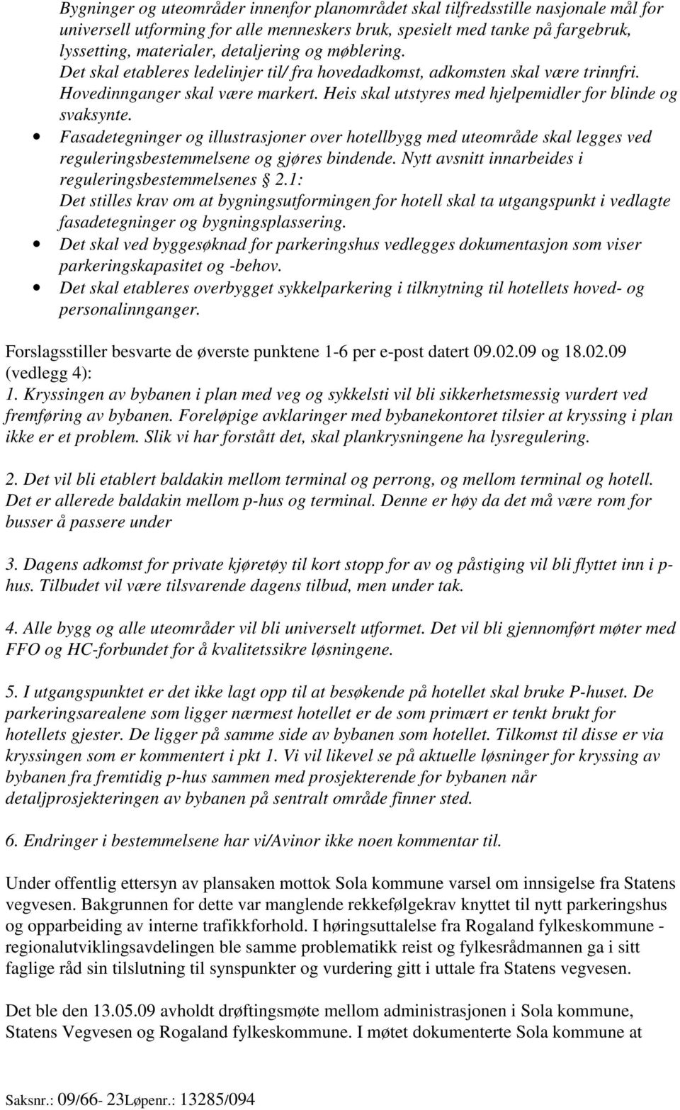 Fasadetegninger og illustrasjoner over hotellbygg med uteområde skal legges ved reguleringsbestemmelsene og gjøres bindende. Nytt avsnitt innarbeides i reguleringsbestemmelsenes 2.