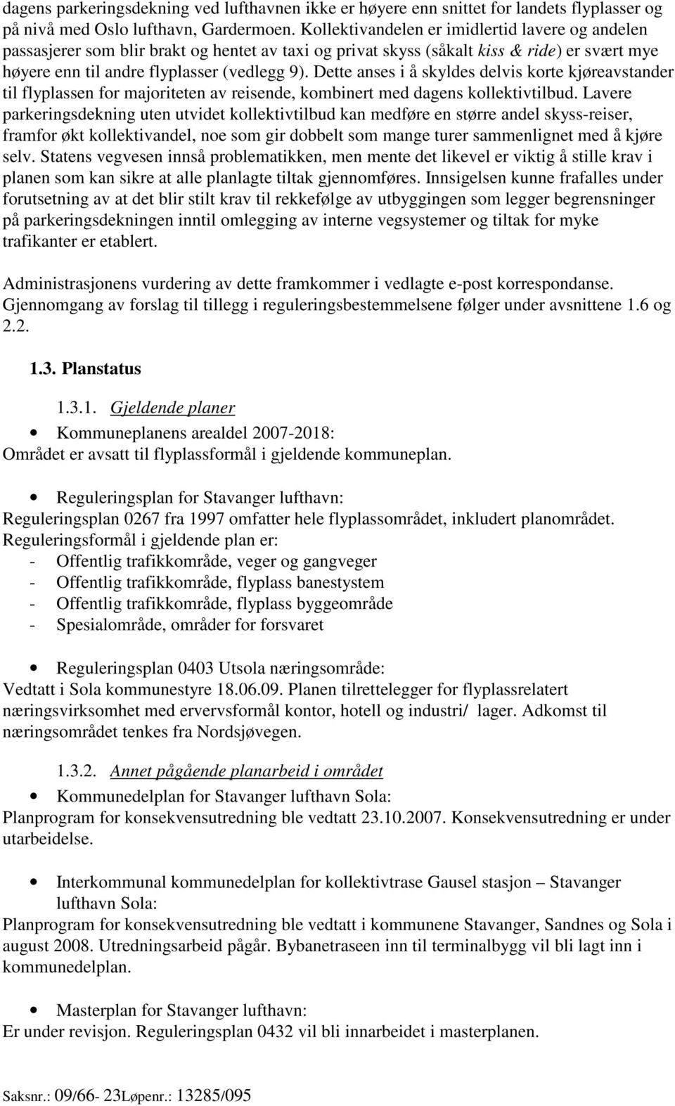 Dette anses i å skyldes delvis korte kjøreavstander til flyplassen for majoriteten av reisende, kombinert med dagens kollektivtilbud.