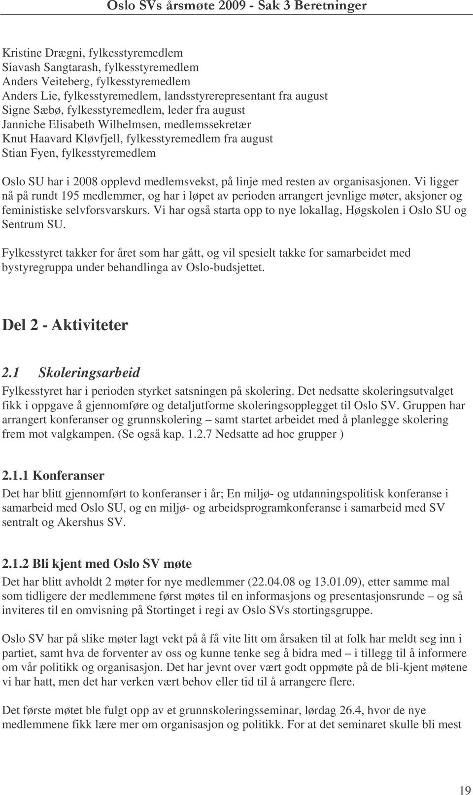 fylkesstyremedlem, leder fra august Janniche Elisabeth Wilhelmsen, medlemssekretær Knut Haavard Kløvfjell, fylkesstyremedlem fra august Stian Fyen, fylkesstyremedlem Oslo SU har i 2008 opplevd