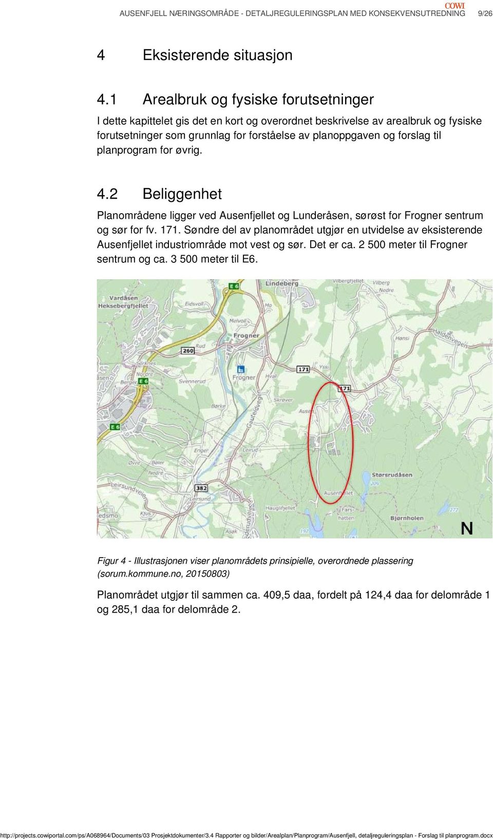 planprogram for øvrig. 4.2 Beliggenhet Planområdene ligger ved Ausenfjellet og Lunderåsen, sørøst for Frogner sentrum og sør for fv. 171.