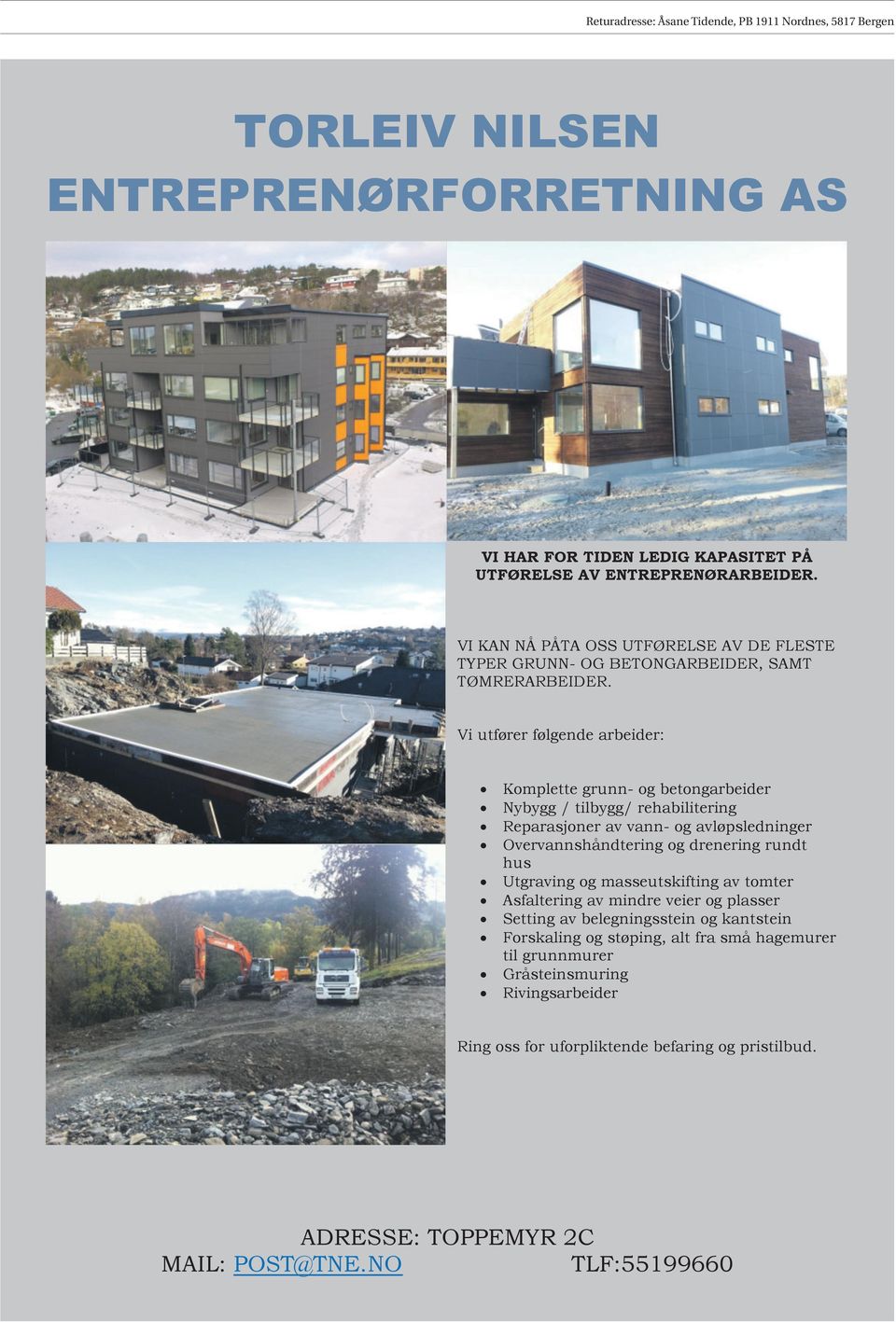 Vi utfører følgende arbeider: Komplette grunn- og betongarbeider Nybygg / tilbygg/ rehabilitering Reparasjoner av vann- og avløpsledninger Overvannshåndtering og drenering rundt hus
