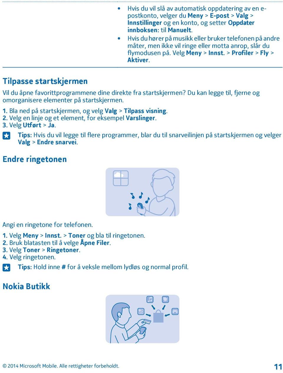 Tilpasse startskjermen Vil du åpne favorittprogrammene dine direkte fra startskjermen? Du kan legge til, fjerne og omorganisere elementer på startskjermen. 1.