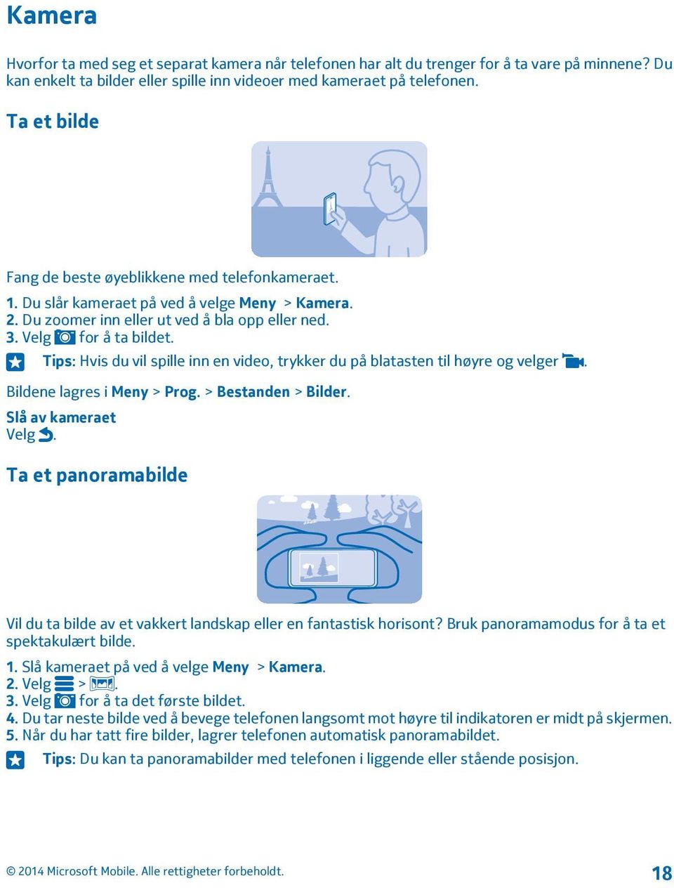 Tips: Hvis du vil spille inn en video, trykker du på blatasten til høyre og velger. Bildene lagres i Meny > Prog. > Bestanden > Bilder. Slå av kameraet Velg.