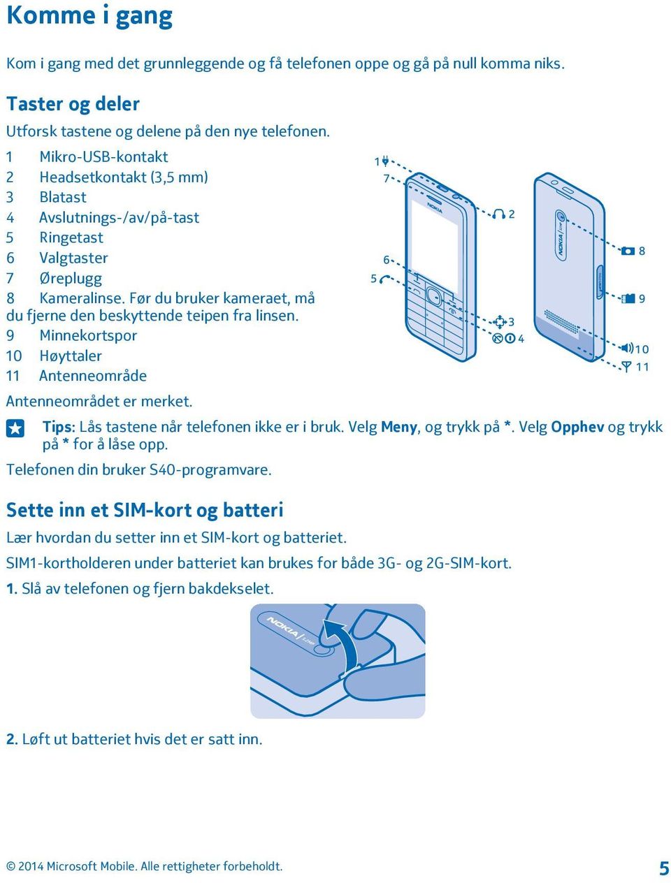 Før du bruker kameraet, må du fjerne den beskyttende teipen fra linsen. 9 Minnekortspor 10 Høyttaler 11 Antenneområde Antenneområdet er merket. Tips: Lås tastene når telefonen ikke er i bruk.