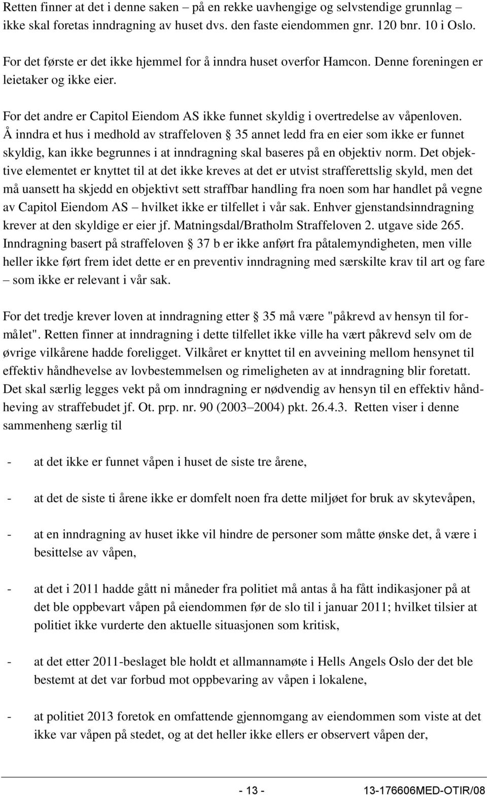 Å inndra et hus i medhold av straffeloven 35 annet ledd fra en eier som ikke er funnet skyldig, kan ikke begrunnes i at inndragning skal baseres på en objektiv norm.