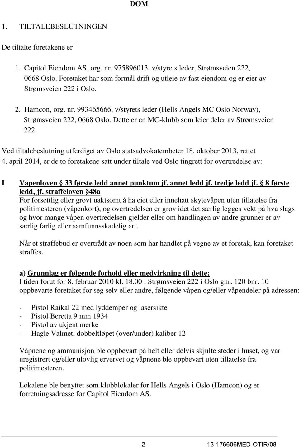 Dette er en MC-klubb som leier deler av Strømsveien 222. Ved tiltalebeslutning utferdiget av Oslo statsadvokatembeter 18. oktober 2013, rettet 4.