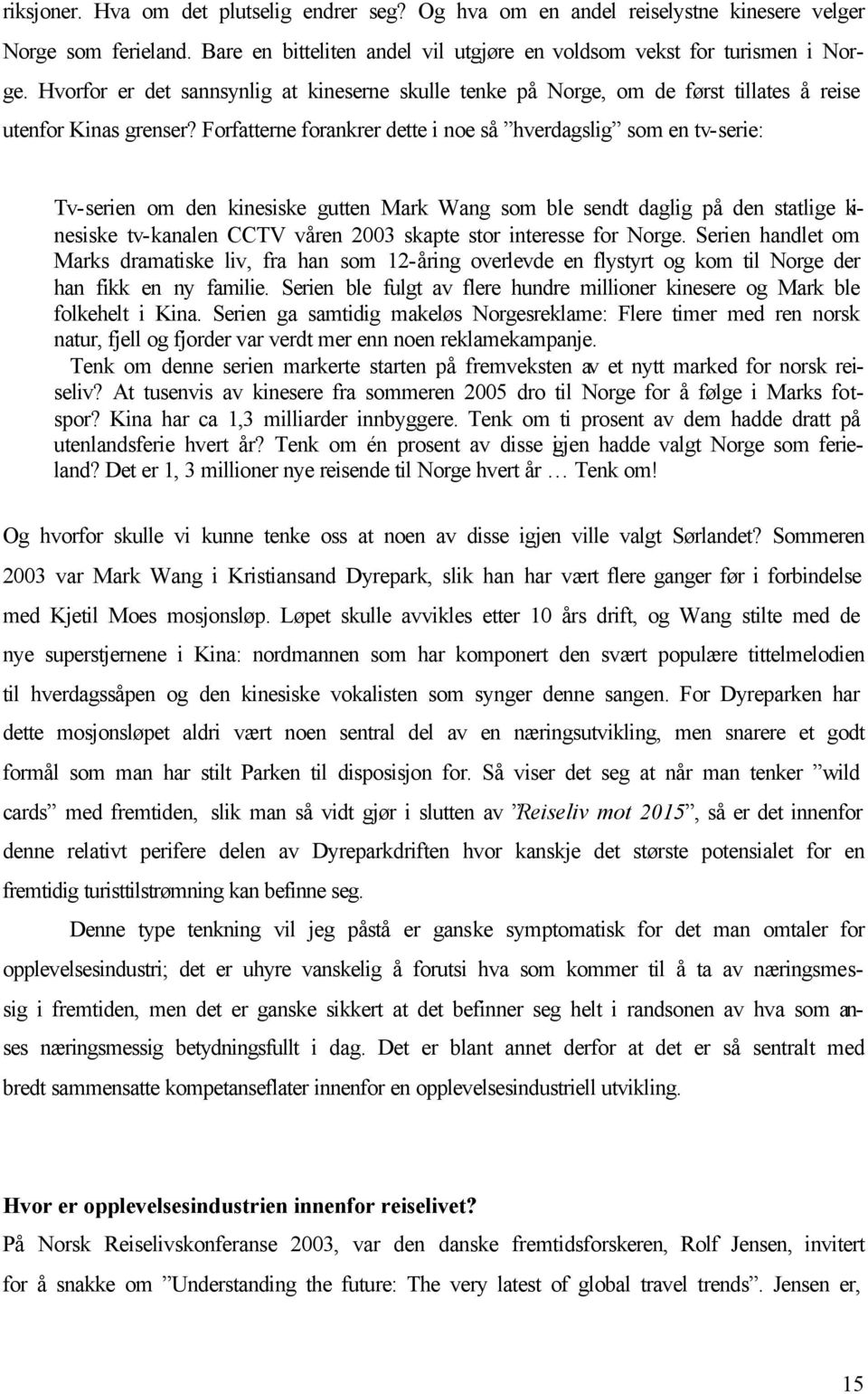 Forfatterne forankrer dette i noe så hverdagslig som en tv-serie: Tv-serien om den kinesiske gutten Mark Wang som ble sendt daglig på den statlige kinesiske tv-kanalen CCTV våren 2003 skapte stor