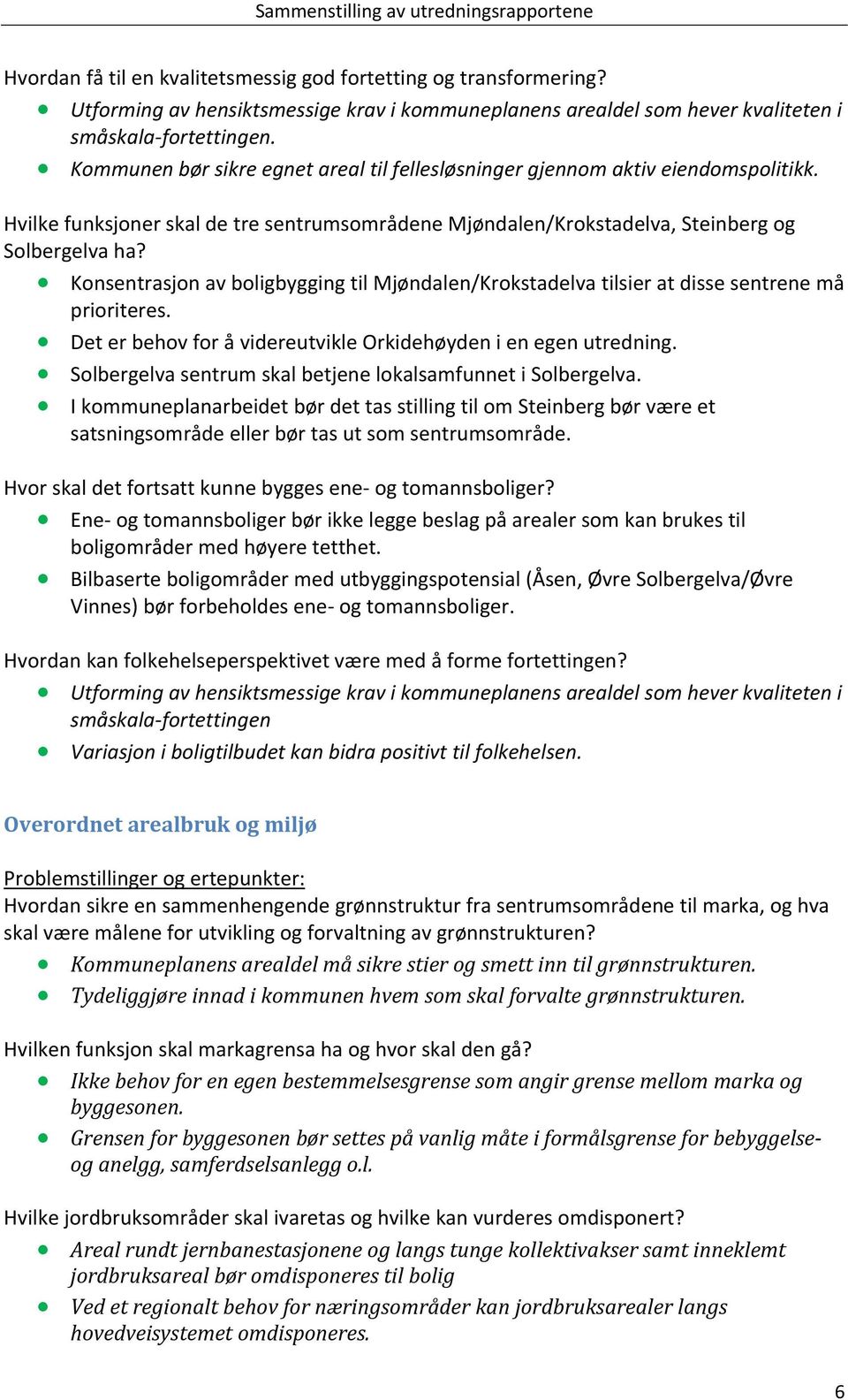 Hvilke funksjoner skal de tre sentrumsområdene Mjøndalen/Krokstadelva, Steinberg og Solbergelva ha? Konsentrasjon av boligbygging til Mjøndalen/Krokstadelva tilsier at disse sentrene må prioriteres.