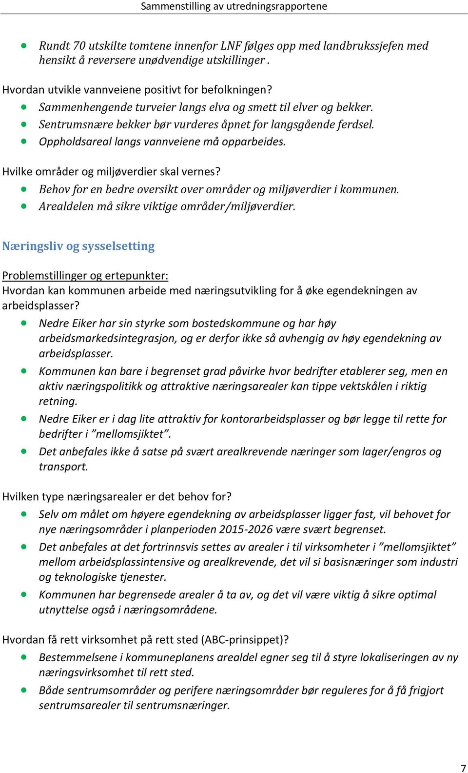 Oppholdsareal langs vannveiene må opparbeides. Hvilke områder og miljøverdier skal vernes? Behov for en bedre oversikt over områder og miljøverdier i kommunen.