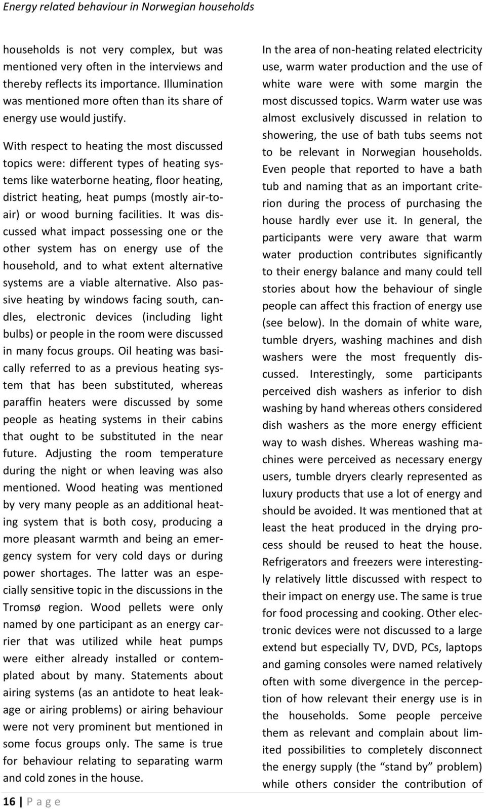 With respect to heating the most discussed topics were: different types of heating systems like waterborne heating, floor heating, district heating, heat pumps (mostly air-toair) or wood burning