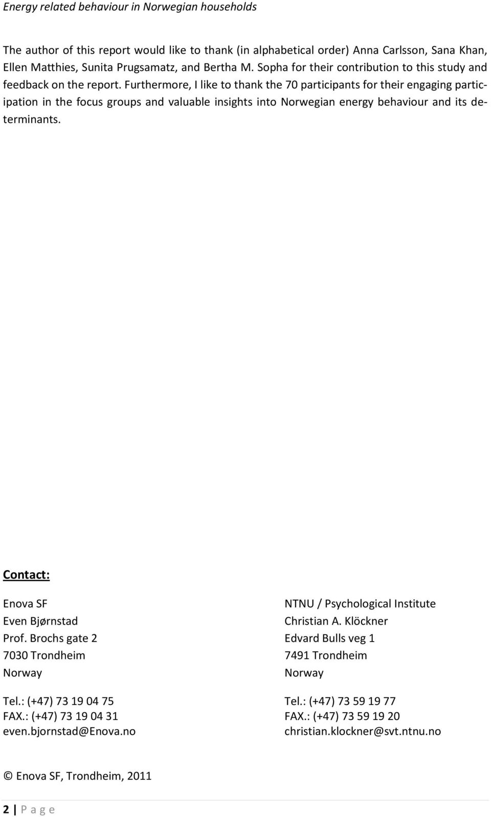 Furthermore, I like to thank the 70 participants for their engaging participation in the focus groups and valuable insights into Norwegian energy behaviour and its determinants.