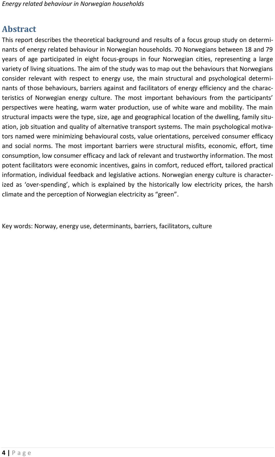 The aim of the study was to map out the behaviours that Norwegians consider relevant with respect to energy use, the main structural and psychological determinants of those behaviours, barriers