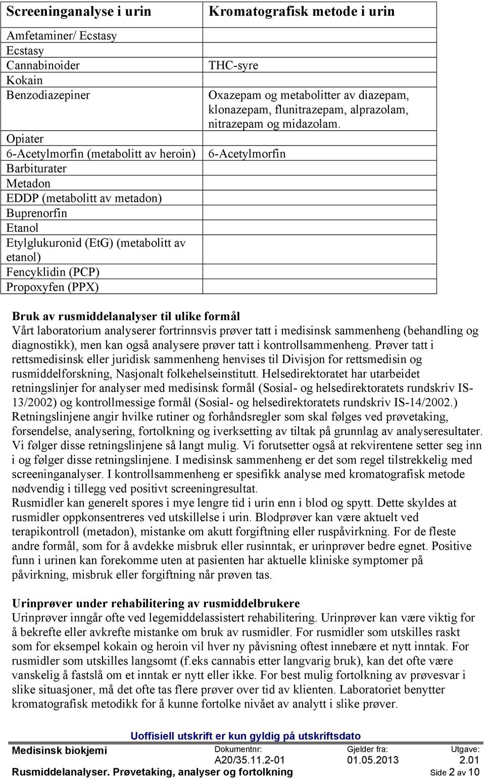 Opiater 6-Acetylmorfin (metabolitt av heroin) Barbiturater Metadon EDDP (metabolitt av metadon) Buprenorfin Etanol Etylglukuronid (EtG) (metabolitt av etanol) Fencyklidin (PCP) Propoxyfen (PPX)