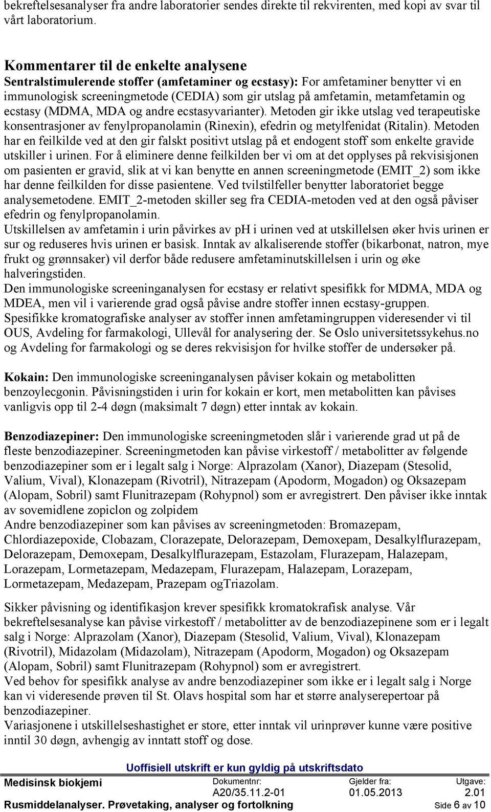 metamfetamin og ecstasy (MDMA, MDA og andre ecstasyvarianter). Metoden gir ikke utslag ved terapeutiske konsentrasjoner av fenylpropanolamin (Rinexin), efedrin og metylfenidat (Ritalin).