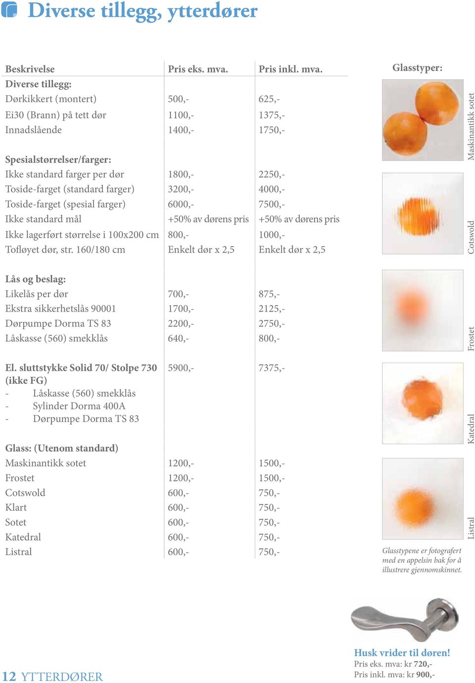 Diverse tillegg: Dørkikkert (montert) 500,- 625,- Ei30 (Brann) på tett dør 1100,- 1375,- Innadslående 1400,- 1750,- Spesialstørrelser/farger: Ikke standard farger per dør 1800,- 2250,- Toside-farget