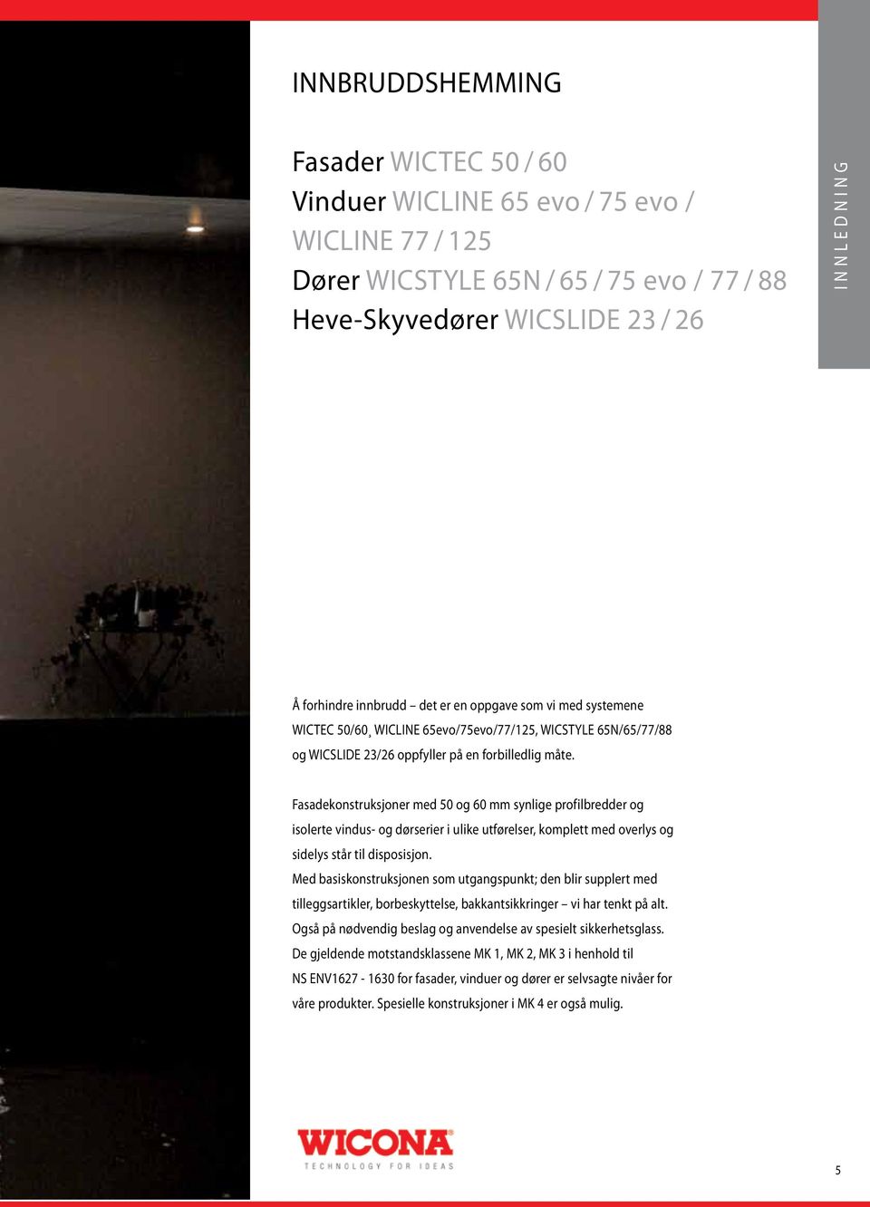 Fasadekonstruksjoner med 50 og 60 mm synlige profilbredder og isolerte vindus- og dørserier i ulike utførelser, komplett med overlys og sidelys står til disposisjon.