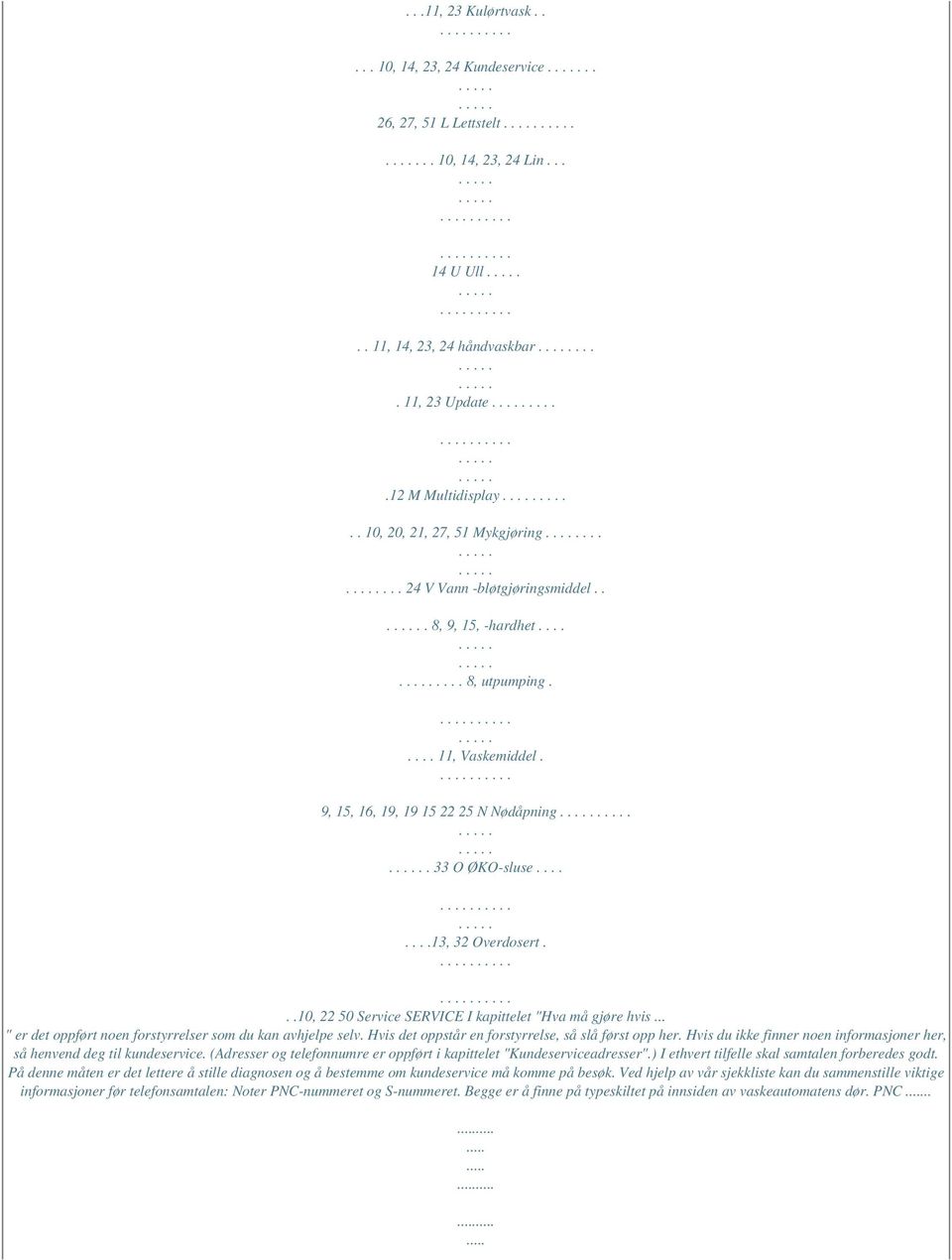 .......13, 32 Overdosert...10, 22 50 Service SERVICE I kapittelet "Hva må gjøre hvis... " er det oppført noen forstyrrelser som du kan avhjelpe selv.