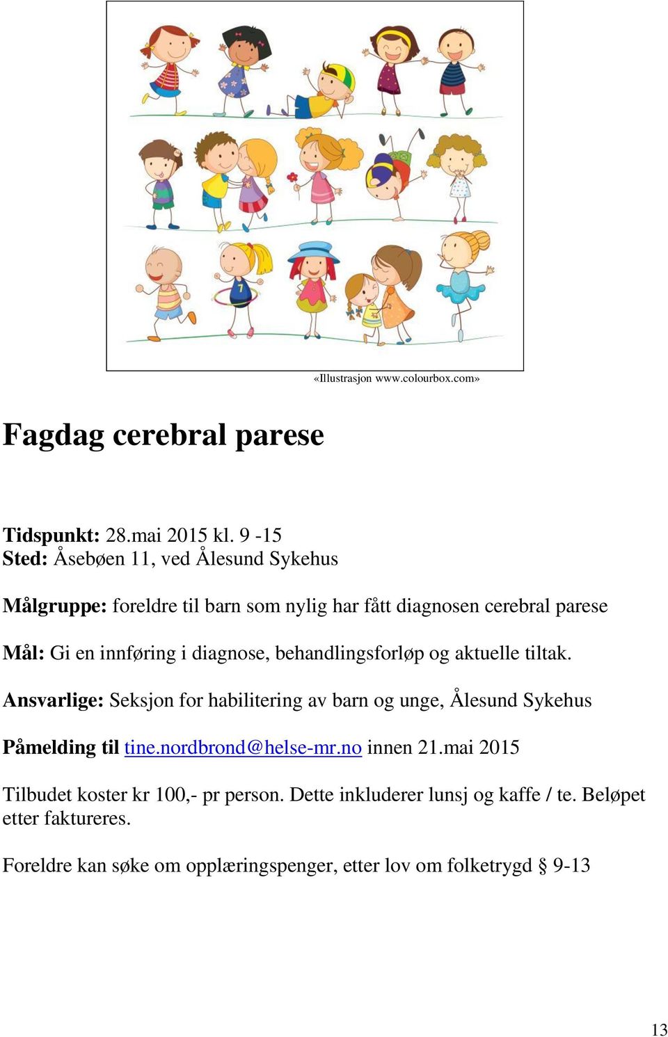 diagnose, behandlingsforløp og aktuelle tiltak. Ansvarlige: Seksjon for habilitering av barn og unge, Ålesund Sykehus Påmelding til tine.