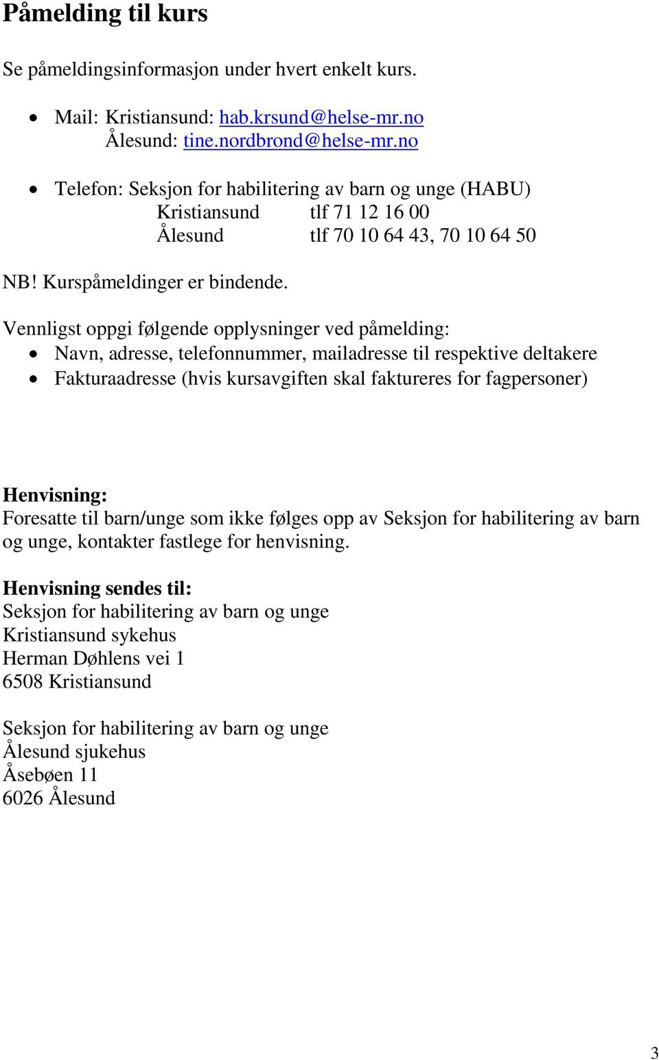 Vennligst oppgi følgende opplysninger ved påmelding: Navn, adresse, telefonnummer, mailadresse til respektive deltakere Fakturaadresse (hvis kursavgiften skal faktureres for fagpersoner) Henvisning: