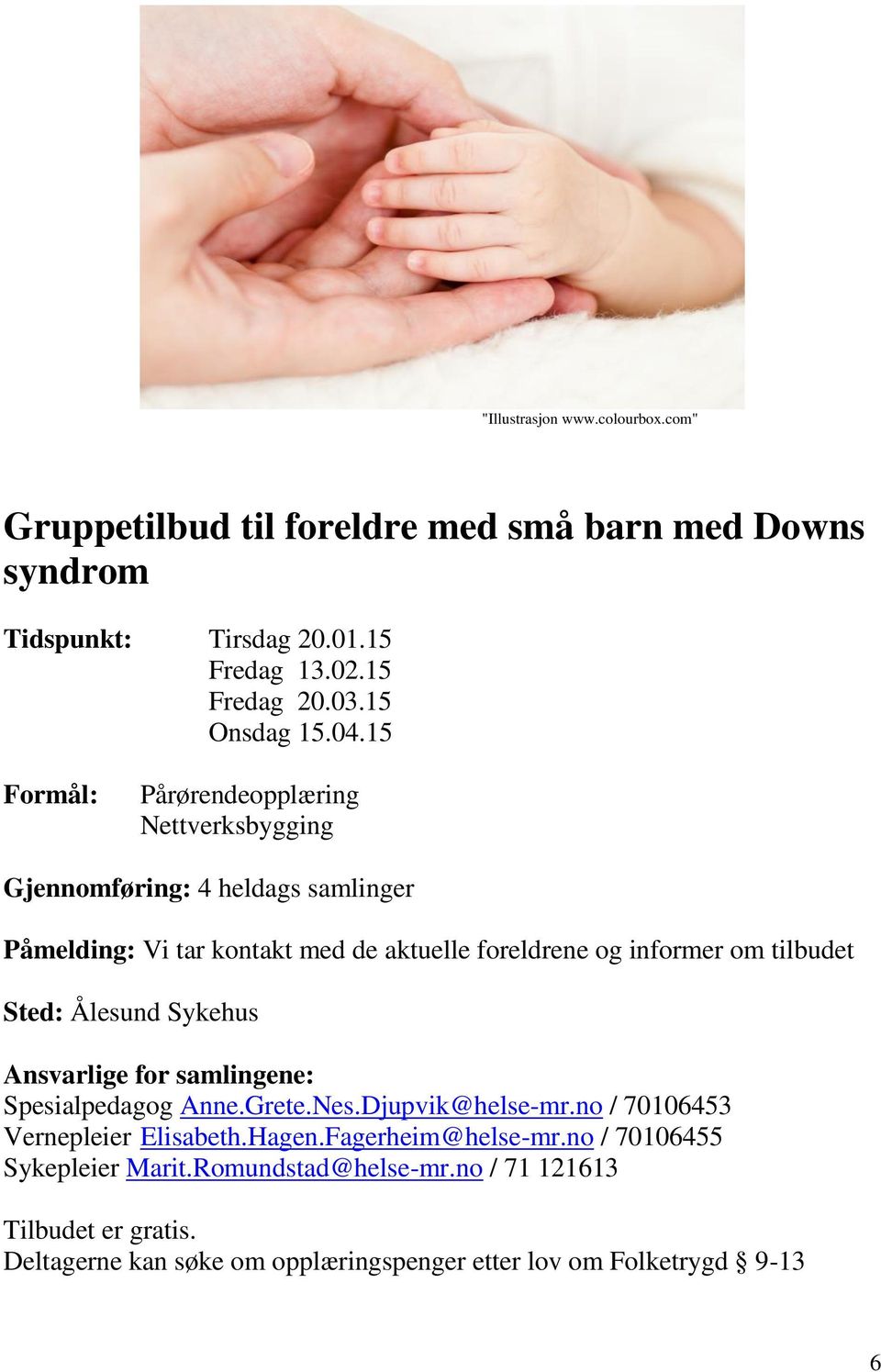 15 Formål: Pårørendeopplæring Nettverksbygging Gjennomføring: 4 heldags samlinger Påmelding: Vi tar kontakt med de aktuelle foreldrene og informer om tilbudet