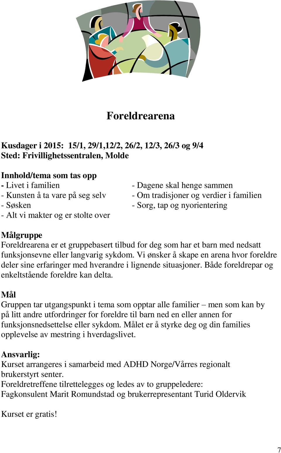 med nedsatt funksjonsevne eller langvarig sykdom. Vi ønsker å skape en arena hvor foreldre deler sine erfaringer med hverandre i lignende situasjoner.