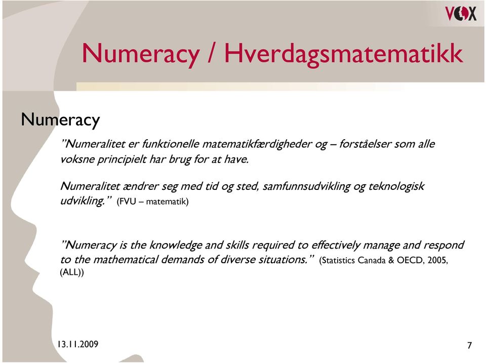 Numeralitet ændrer seg med tid og sted, samfunnsudvikling og teknologisk udvikling.