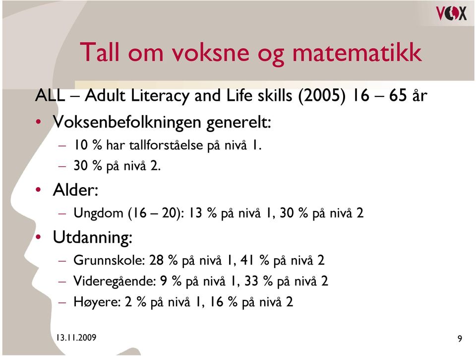 Alder: Ungdom (16 20): 13 % på nivå 1, 30 % på nivå 2 Utdanning: Grunnskole: 28 % på nivå