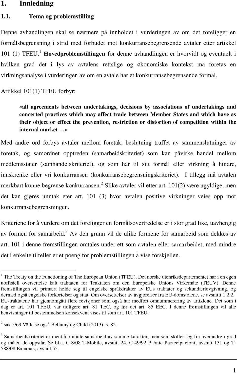 1 Hovedproblemstillingen for denne avhandlingen er hvorvidt og eventuelt i hvilken grad det i lys av avtalens rettslige og økonomiske kontekst må foretas en virkningsanalyse i vurderingen av om en