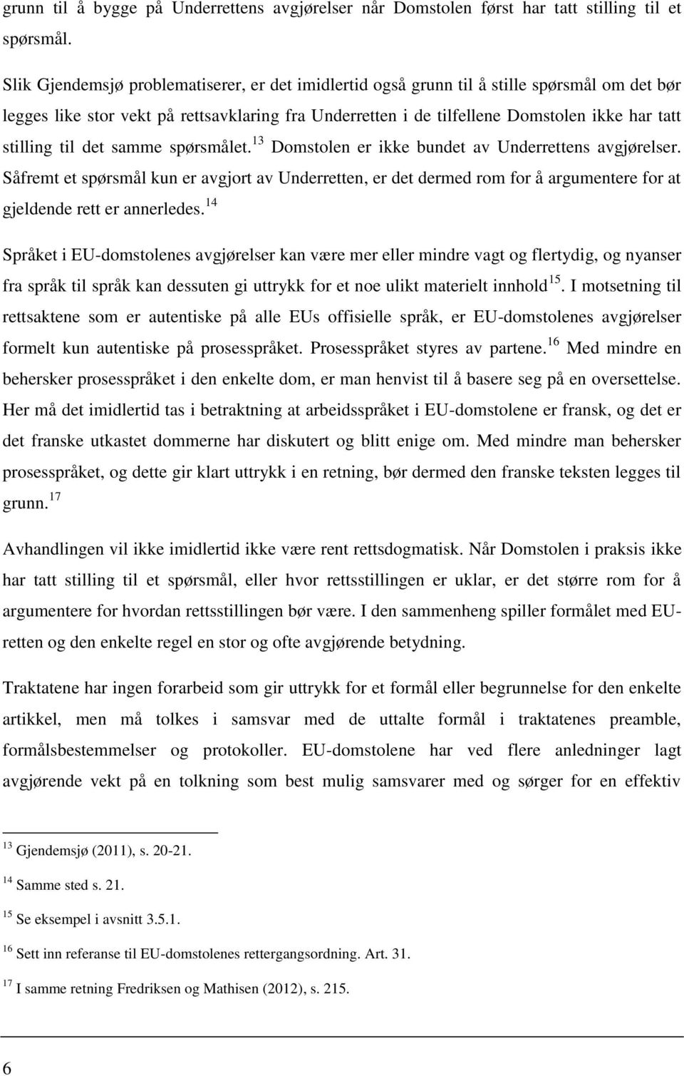 til det samme spørsmålet. 13 Domstolen er ikke bundet av Underrettens avgjørelser.