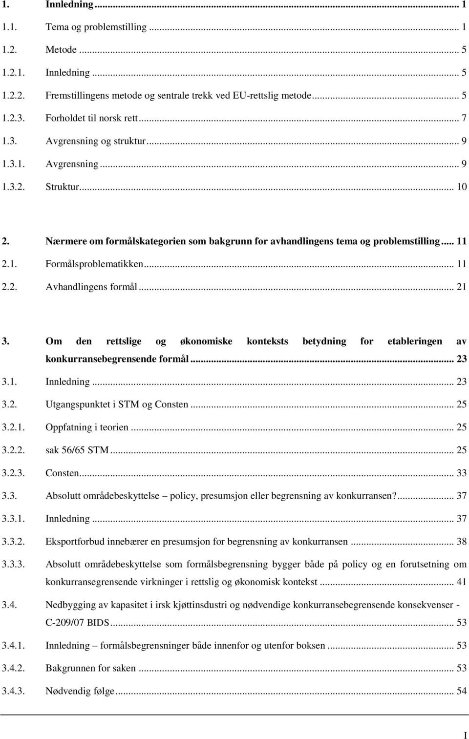 .. 11 2.1. Formålsproblematikken... 11 2.2. Avhandlingens formål... 21 3. Om den rettslige og økonomiske konteksts betydning for etableringen av konkurransebegrensende formål... 23 3.1. Innledning.