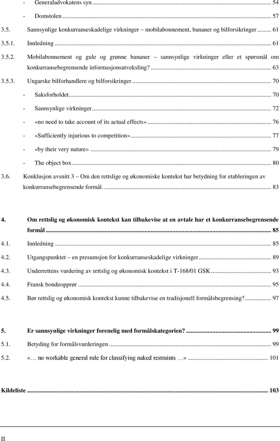 .. 70 - Saksforholdet... 70 - Sannsynlige virkninger... 72 - «no need to take account of its actual effects»... 76 - «Sufficiently injurious to competition»... 77 - «by their very nature».