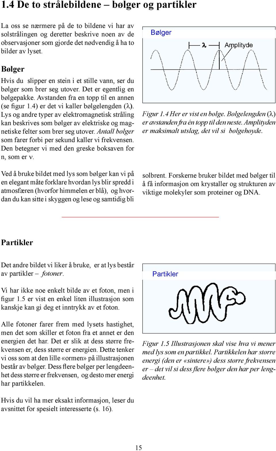 Lys og andre typer av elektromagnetisk stråling kan beskrives som bølger av elektriske og magnetiske felter som brer seg utover. Antall bølger som farer forbi per sekund kaller vi frekvensen.