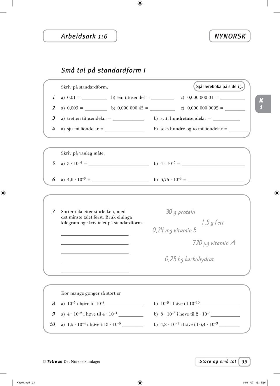 milliondelar = Skriv på vanleg måte. 5 a) 3 0 4 = b) 4 0 5 = 6 a) 4,6 0 3 = b) 6,75 0 3 = 7 Sorter tala etter storleiken, med det minste talet først.